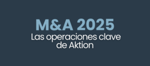 Así ha sido el M&A de Aktion en 2025: un año de operaciones clave